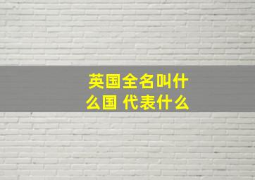 英国全名叫什么国 代表什么